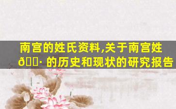 南宫的姓氏资料,关于南宫姓 🕷 的历史和现状的研究报告